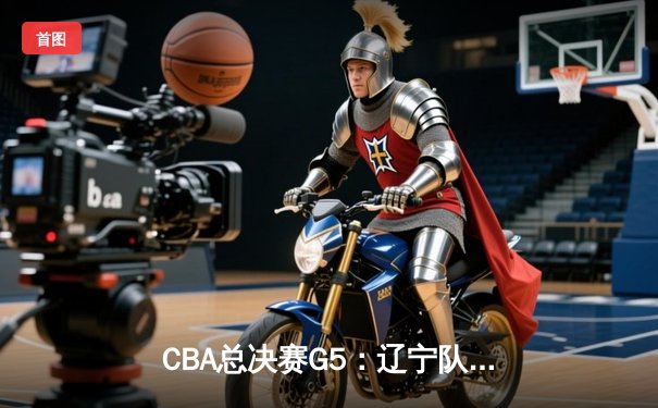 CBA总决赛G5：辽宁队成功卫冕，赵继伟荣膺FMVP