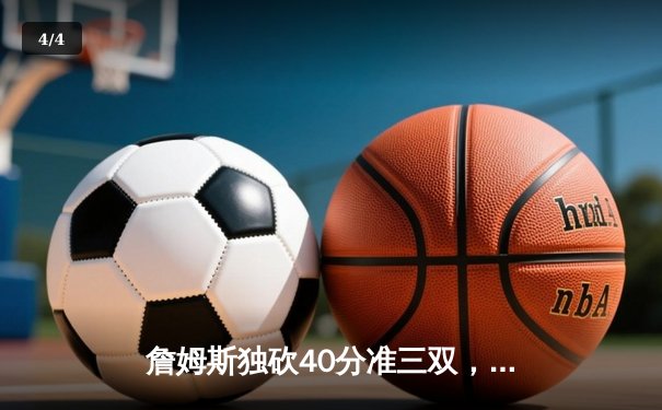 詹姆斯独砍40分准三双，湖人加时险胜勇士迎三连胜 - 4