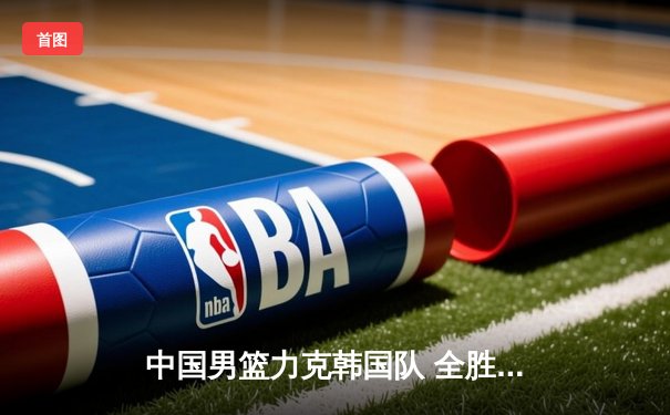 中国男篮力克韩国队 全胜战绩挺进亚洲杯四强