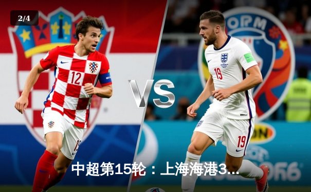 中超第15轮：上海海港3-1逆转山东泰山，武磊双响领跑射手榜 - 2