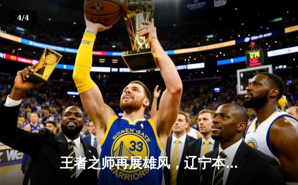 王者之师再展雄风，辽宁本钢加时鏖战力克浙江稠州金租 - 4