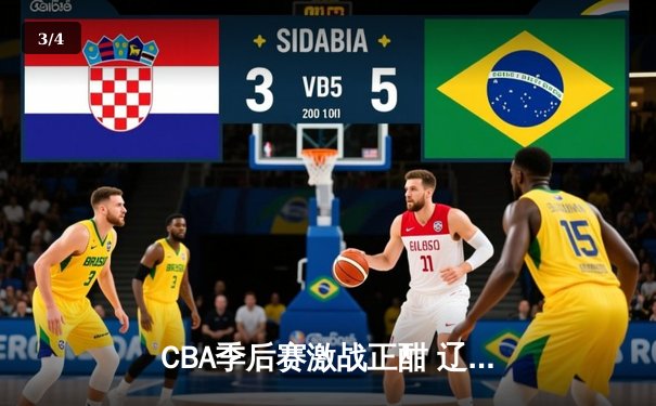 CBA季后赛激战正酣 辽宁本钢加时险胜广东宏远总分2-1领先 - 3